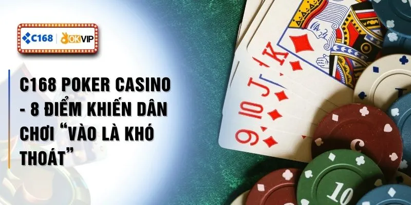C168 Poker Casino - 8 Điểm Khiến Dân Chơi “Vào Là Khó Thoát”