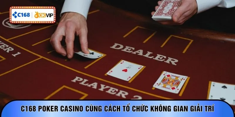 C168 Poker Casino cùng cách tổ chức không gian giải trí